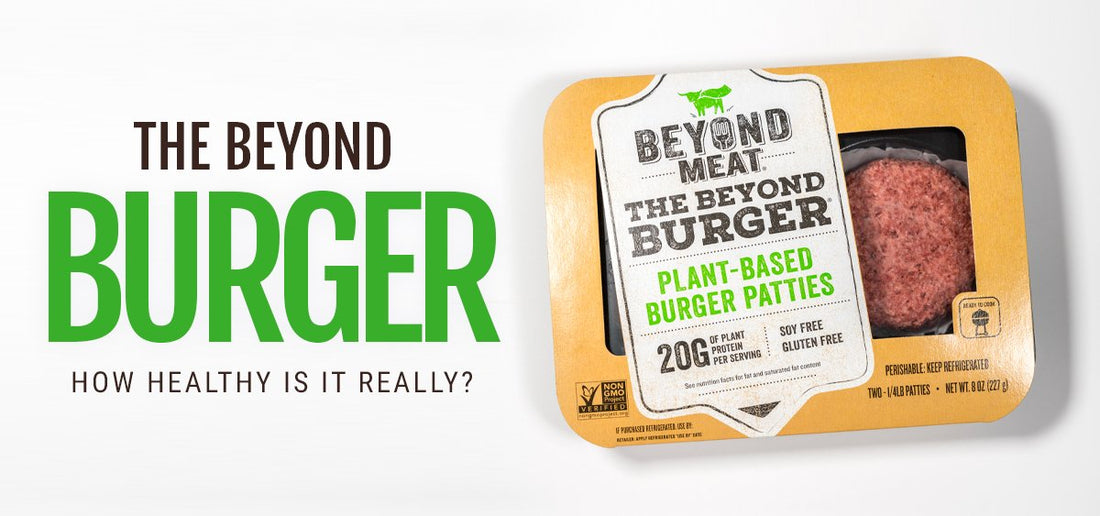 The Beyond Burger How Healthy is it Really?