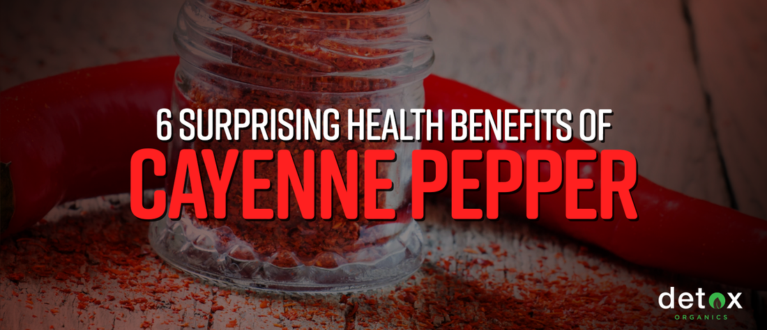 6 Surprising Health Benefits of Cayenne Pepper