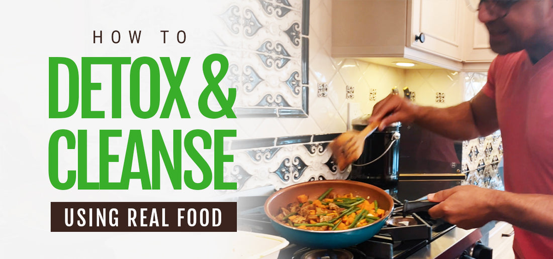 How To Detox & Cleanse Using Real Food